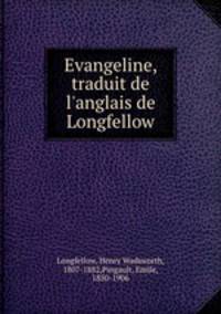 Evangeline, traduit de l`anglais de Longfellow
