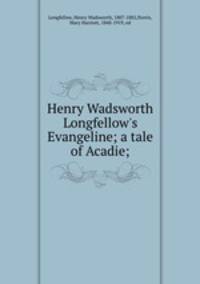 Henry Wadsworth Longfellow`s Evangeline; a tale of Acadie;