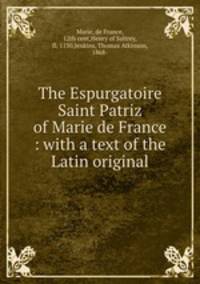 The Espurgatoire Saint Patriz of Marie de France : with a text of the Latin original