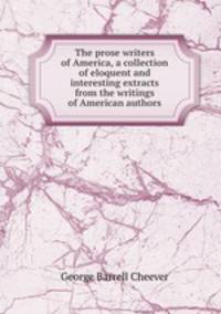 The prose writers of America, a collection of eloquent and interesting extracts from the writings of American authors
