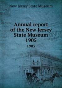 Annual report of the New Jersey State Museum. 1905