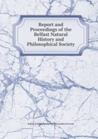 Report and Proceedings of the Belfast Natural History and Philosophical Society