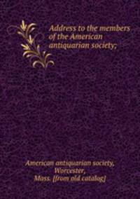 Address to the members of the American antiquarian society;