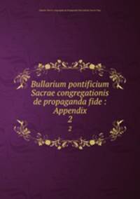 Bullarium pontificium Sacrae congregationis de propaganda fide : Appendix. 2