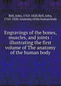 Engravings of the bones, muscles, and joints : illustrating the first volume of The anatomy of the human body