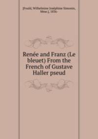 Renee and Franz (Le bleuet) From the French of Gustave Haller pseud.