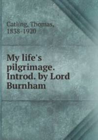 My life`s pilgrimage. Introd. by Lord Burnham