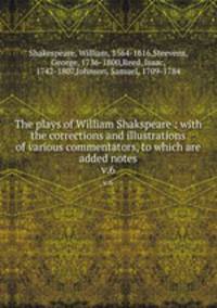 The plays of William Shakspeare : with the corrections and illustrations of various commentators, to which are added notes. v.6