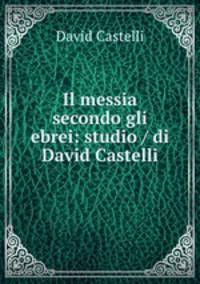 Il messia secondo gli ebrei: studio / di David Castelli
