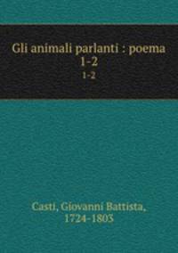 Gli animali parlanti : poema. 1-2