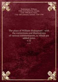 The plays of William Shakspeare : with the corrections and illustrations of various commentators, to which are added notes. v.12