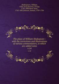 The plays of William Shakspeare : with the corrections and illustrations of various commentators, to which are added notes. v.14
