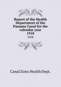 Report of the Health Department of the Panama Canal for the calendar year. 1918