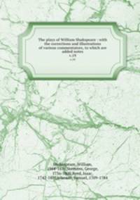 The plays of William Shakspeare : with the corrections and illustrations of various commentators, to which are added notes. v.19