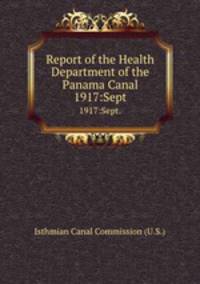 Report of the Health Department of the Panama Canal.. 1917:Sept.