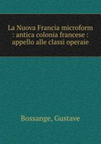 La Nuova Francia microform : antica colonia francese : appello alle classi operaie
