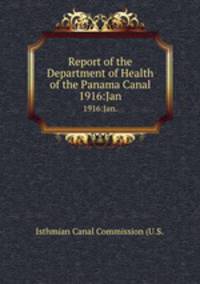 Report of the Department of Health of the Panama Canal. 1916:Jan.