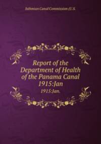 Report of the Department of Health of the Panama Canal. 1915:Jan.