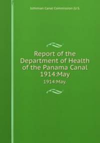 Report of the Department of Health of the Panama Canal. 1914:May.