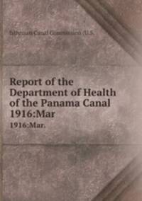 Report of the Department of Health of the Panama Canal. 1916:Mar.