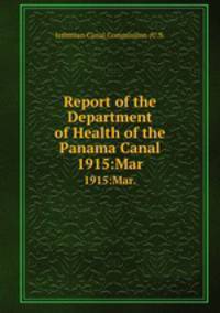 Report of the Department of Health of the Panama Canal. 1915:Mar.