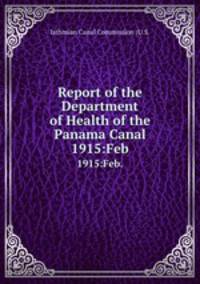 Report of the Department of Health of the Panama Canal. 1915:Feb.