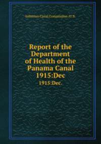 Report of the Department of Health of the Panama Canal. 1915:Dec.