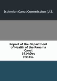 Report of the Department of Health of the Panama Canal. 1914:Dec.
