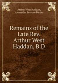 Remains of the Late Rev. Arthur West Haddan, B.D.