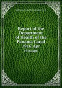 Report of the Department of Health of the Panama Canal. 1916:Apr.