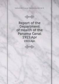 Report of the Department of Health of the Panama Canal. 1915:Apr.