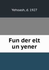Fun der elt un yener