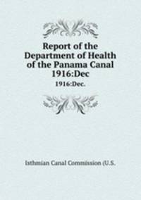 Report of the Department of Health of the Panama Canal. 1916:Dec.