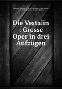 Die Vestalin : Grosse Oper in drei Aufzgen