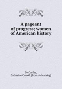 A pageant of progress; women of American history