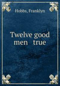 Twelve good men & true