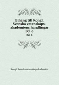 Bihang till Kongl. Svenska vetenskaps-akademiens handlingar. Bd. 6