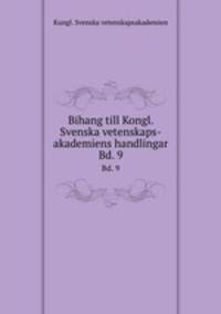 Bihang till Kongl. Svenska vetenskaps-akademiens handlingar. Bd. 9