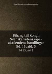 Bihang till Kongl. Svenska vetenskaps-akademiens handlingar. Bd. 13, afd. 3