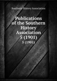 Publications of the Southern History Association. 5 (1901)