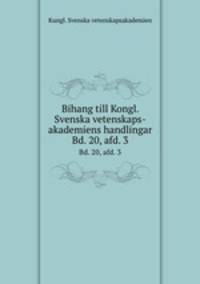 Bihang till Kongl. Svenska vetenskaps-akademiens handlingar. Bd. 20, afd. 3