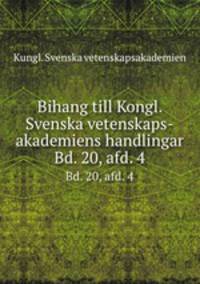 Bihang till Kongl. Svenska vetenskaps-akademiens handlingar. Bd. 20, afd. 4