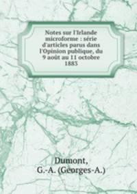 Notes sur l`Irlande microforme : srie d`articles parus dans l`Opinion publique, du 9 aot au 11 octobre 1883
