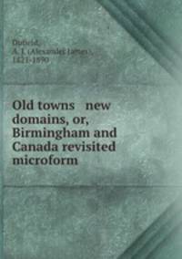 Old towns & new domains, or, Birmingham and Canada revisited microform