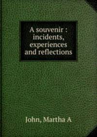 A souvenir : incidents, experiences and reflections