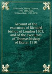 Account of the executors of Richard bishop of London 1303, and of the executors of Thomas bishop of Exeter 1310