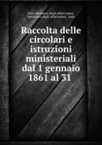 Raccolta delle circolari e istruzioni ministeriali dal 1 gennaio 1861 al 31 .