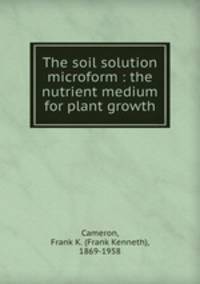 The soil solution microform : the nutrient medium for plant growth