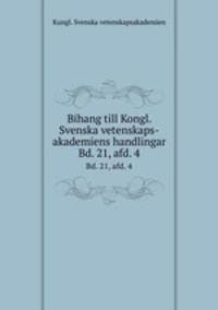 Bihang till Kongl. Svenska vetenskaps-akademiens handlingar. Bd. 21, afd. 4