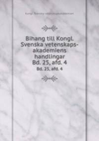 Bihang till Kongl. Svenska vetenskaps-akademiens handlingar. Bd. 25, afd. 4